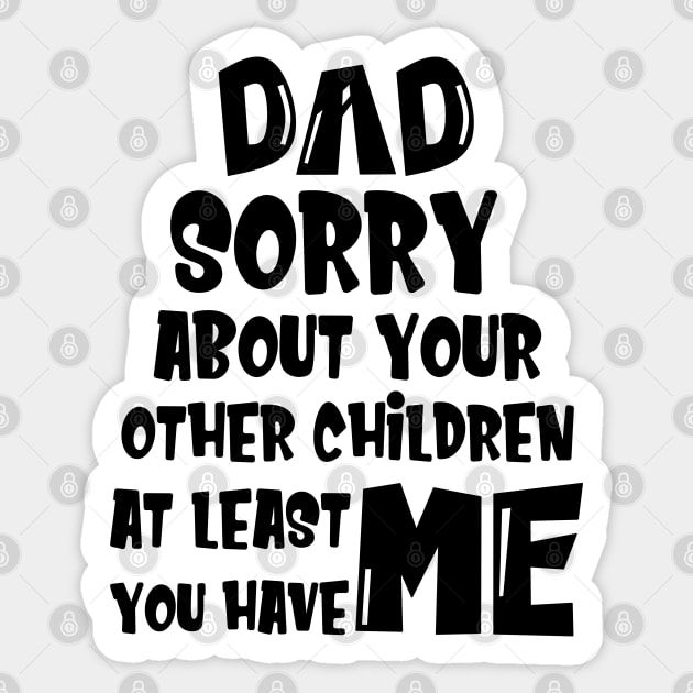 DAD Sorry About Your Other Children At Least You Have Me, Design For Daddy Sticker by Promen Shirts